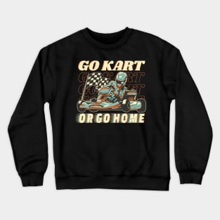 Go Kart or Go Home Karting Racing Quote Crewneck Sweatshirt